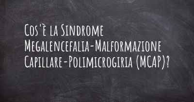 Cos'è la Sindrome Megalencefalia-Malformazione Capillare-Polimicrogiria (MCAP)?