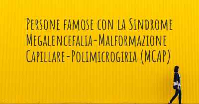 Persone famose con la Sindrome Megalencefalia-Malformazione Capillare-Polimicrogiria (MCAP)