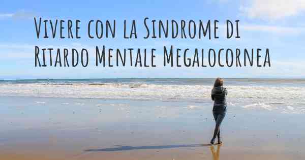 Vivere con la Sindrome di Ritardo Mentale Megalocornea