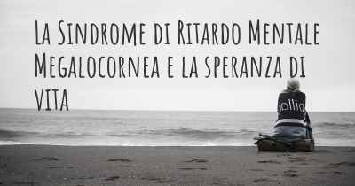 La Sindrome di Ritardo Mentale Megalocornea e la speranza di vita