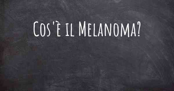 Cos'è il Melanoma?