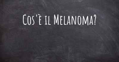 Cos'è il Melanoma?