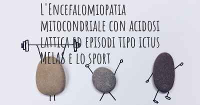 L'Encefalomiopatia mitocondriale con acidosi lattica ed episodi tipo ictus MELAS e lo sport