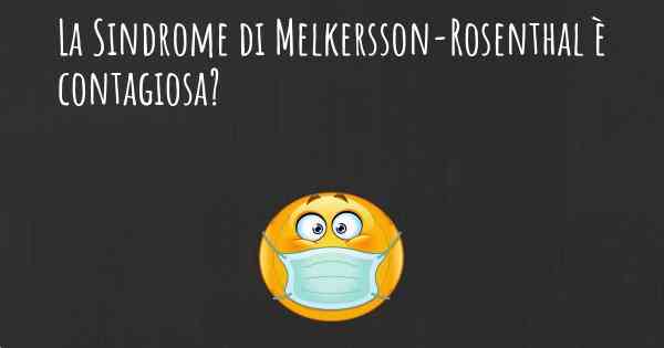 La Sindrome di Melkersson-Rosenthal è contagiosa?