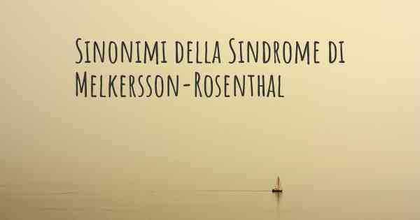 Sinonimi della Sindrome di Melkersson-Rosenthal