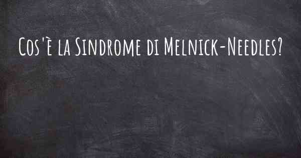 Cos'è la Sindrome di Melnick-Needles?
