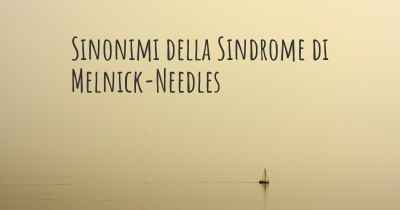 Sinonimi della Sindrome di Melnick-Needles