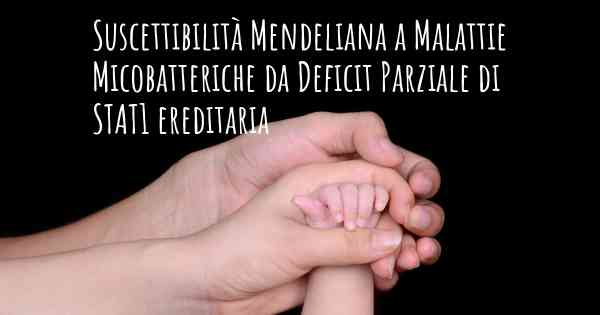 Suscettibilità Mendeliana a Malattie Micobatteriche da Deficit Parziale di STAT1 ereditaria