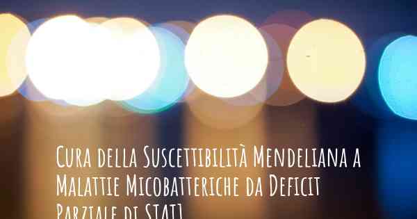 Cura della Suscettibilità Mendeliana a Malattie Micobatteriche da Deficit Parziale di STAT1
