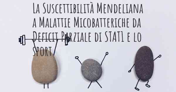 La Suscettibilità Mendeliana a Malattie Micobatteriche da Deficit Parziale di STAT1 e lo sport