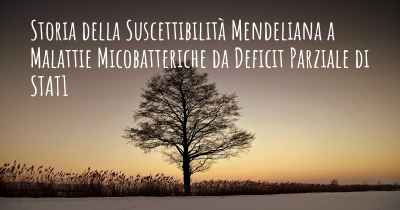 Storia della Suscettibilità Mendeliana a Malattie Micobatteriche da Deficit Parziale di STAT1