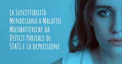 La Suscettibilità Mendeliana a Malattie Micobatteriche da Deficit Parziale di STAT1 e la depressione