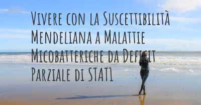 Vivere con la Suscettibilità Mendeliana a Malattie Micobatteriche da Deficit Parziale di STAT1