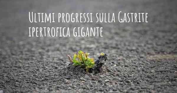 Ultimi progressi sulla Gastrite ipertrofica gigante