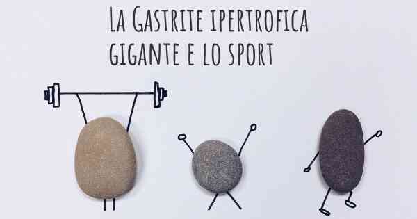 La Gastrite ipertrofica gigante e lo sport