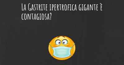 La Gastrite ipertrofica gigante è contagiosa?