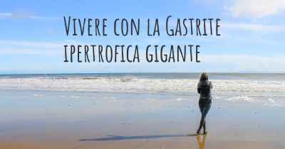 Vivere con la Gastrite ipertrofica gigante