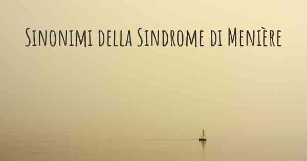 Sinonimi della Sindrome di Menière