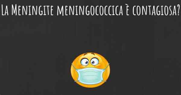 La Meningite meningococcica è contagiosa?