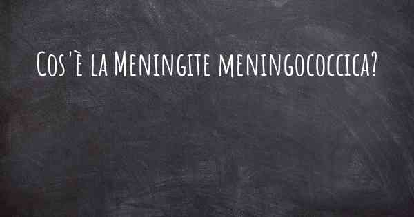 Cos'è la Meningite meningococcica?