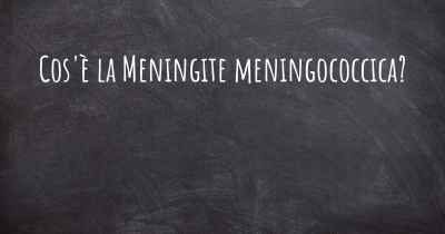 Cos'è la Meningite meningococcica?