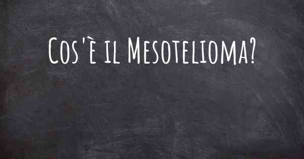 Cos'è il Mesotelioma?
