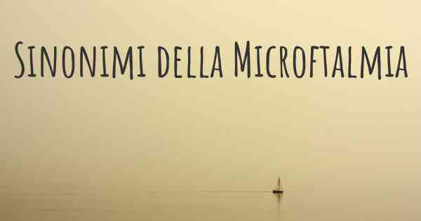 Sinonimi della Microftalmia