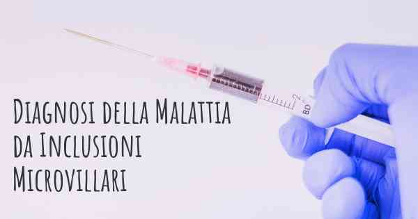 Diagnosi della Malattia da Inclusioni Microvillari