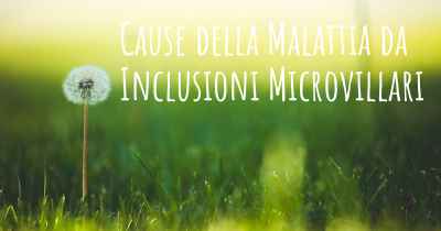 Cause della Malattia da Inclusioni Microvillari
