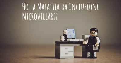 Ho la Malattia da Inclusioni Microvillari?