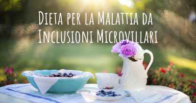 Dieta per la Malattia da Inclusioni Microvillari
