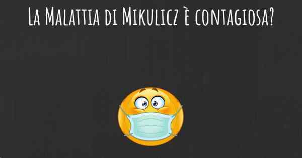 La Malattia di Mikulicz è contagiosa?