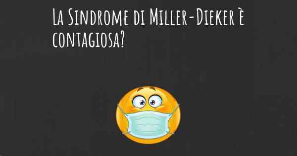 La Sindrome di Miller-Dieker è contagiosa?