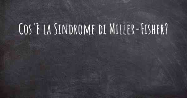 Cos'è la Sindrome di Miller-Fisher?