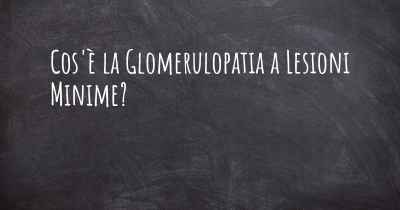 Cos'è la Glomerulopatia a Lesioni Minime?