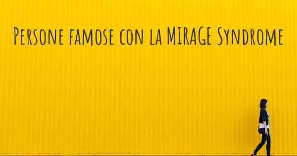 Persone famose con la MIRAGE Syndrome