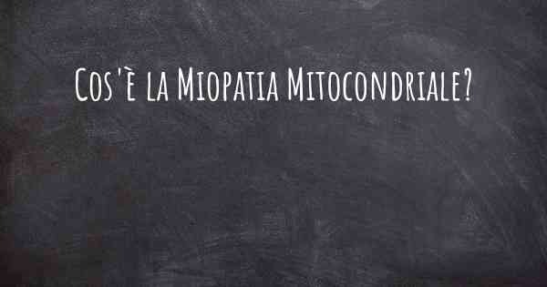 Cos'è la Miopatia Mitocondriale?