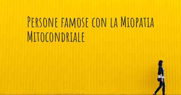 Persone famose con la Miopatia Mitocondriale