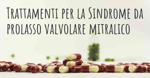 Trattamenti per la Sindrome da prolasso valvolare mitralico