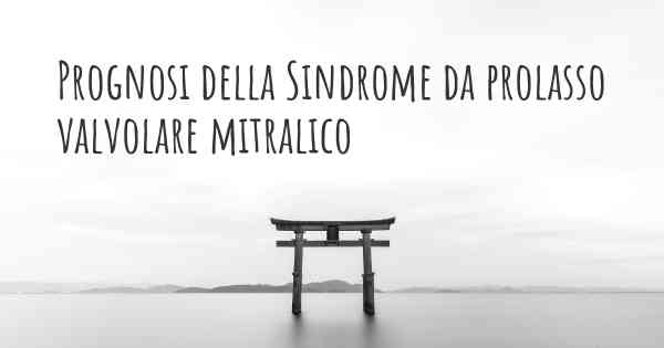 Prognosi della Sindrome da prolasso valvolare mitralico