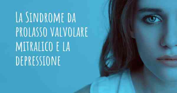 La Sindrome da prolasso valvolare mitralico e la depressione