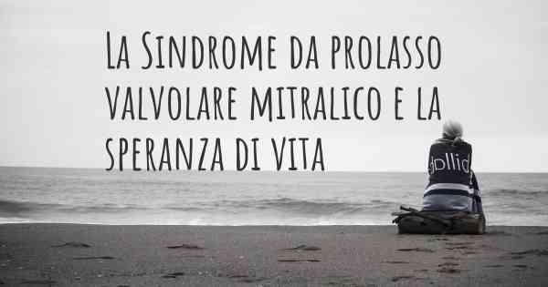 La Sindrome da prolasso valvolare mitralico e la speranza di vita