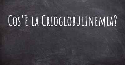 Cos'è la Crioglobulinemia?
