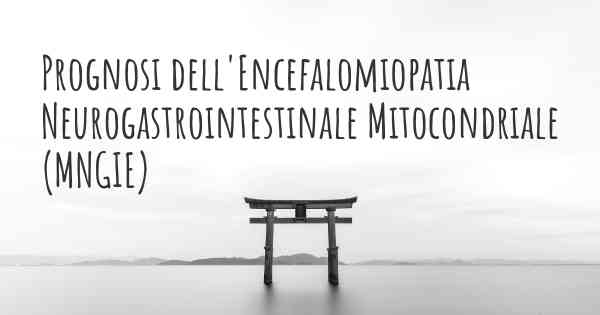 Prognosi dell'Encefalomiopatia Neurogastrointestinale Mitocondriale (MNGIE)