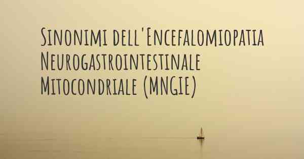 Sinonimi dell'Encefalomiopatia Neurogastrointestinale Mitocondriale (MNGIE)