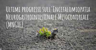 Ultimi progressi sull'Encefalomiopatia Neurogastrointestinale Mitocondriale (MNGIE)