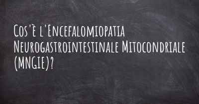 Cos'è l'Encefalomiopatia Neurogastrointestinale Mitocondriale (MNGIE)?