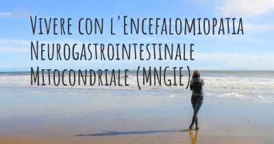 Vivere con l'Encefalomiopatia Neurogastrointestinale Mitocondriale (MNGIE)