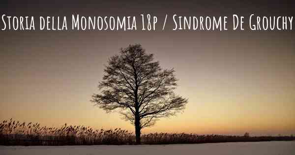 Storia della Monosomia 18p / Sindrome De Grouchy