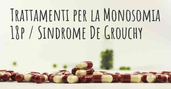 Trattamenti per la Monosomia 18p / Sindrome De Grouchy